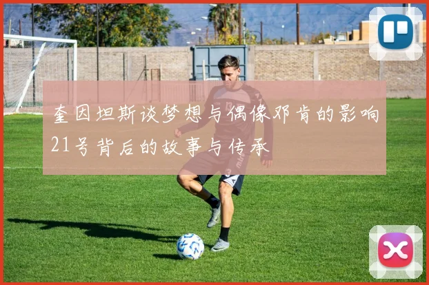 奎因坦斯谈梦想与偶像邓肯的影响21号背后的故事与传承